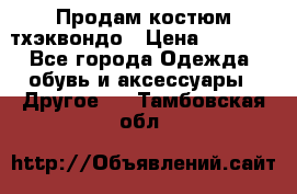 Продам костюм тхэквондо › Цена ­ 1 500 - Все города Одежда, обувь и аксессуары » Другое   . Тамбовская обл.